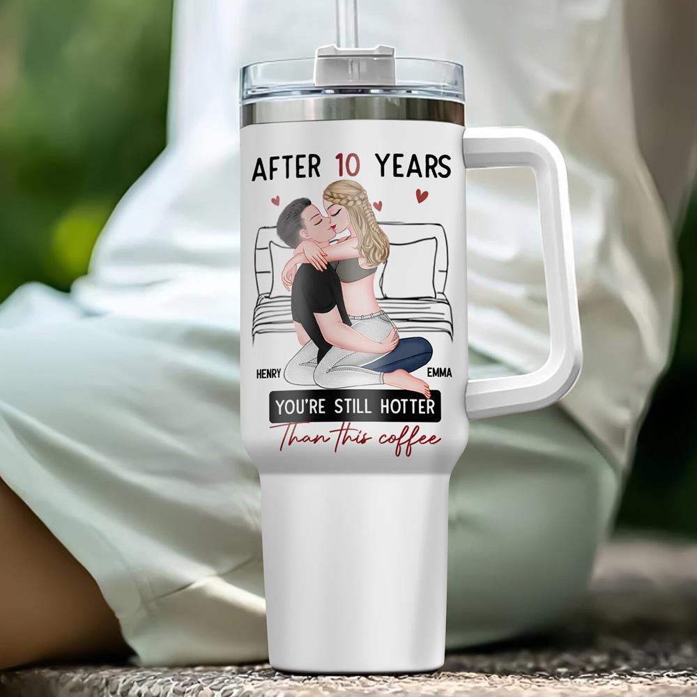After 10 Years You're Still Hotter Than This Coffee - Personalized 40oz Stainless Steel Tumbler - Anniversary Gifts For Her, Wife, Girlfriend Nh00