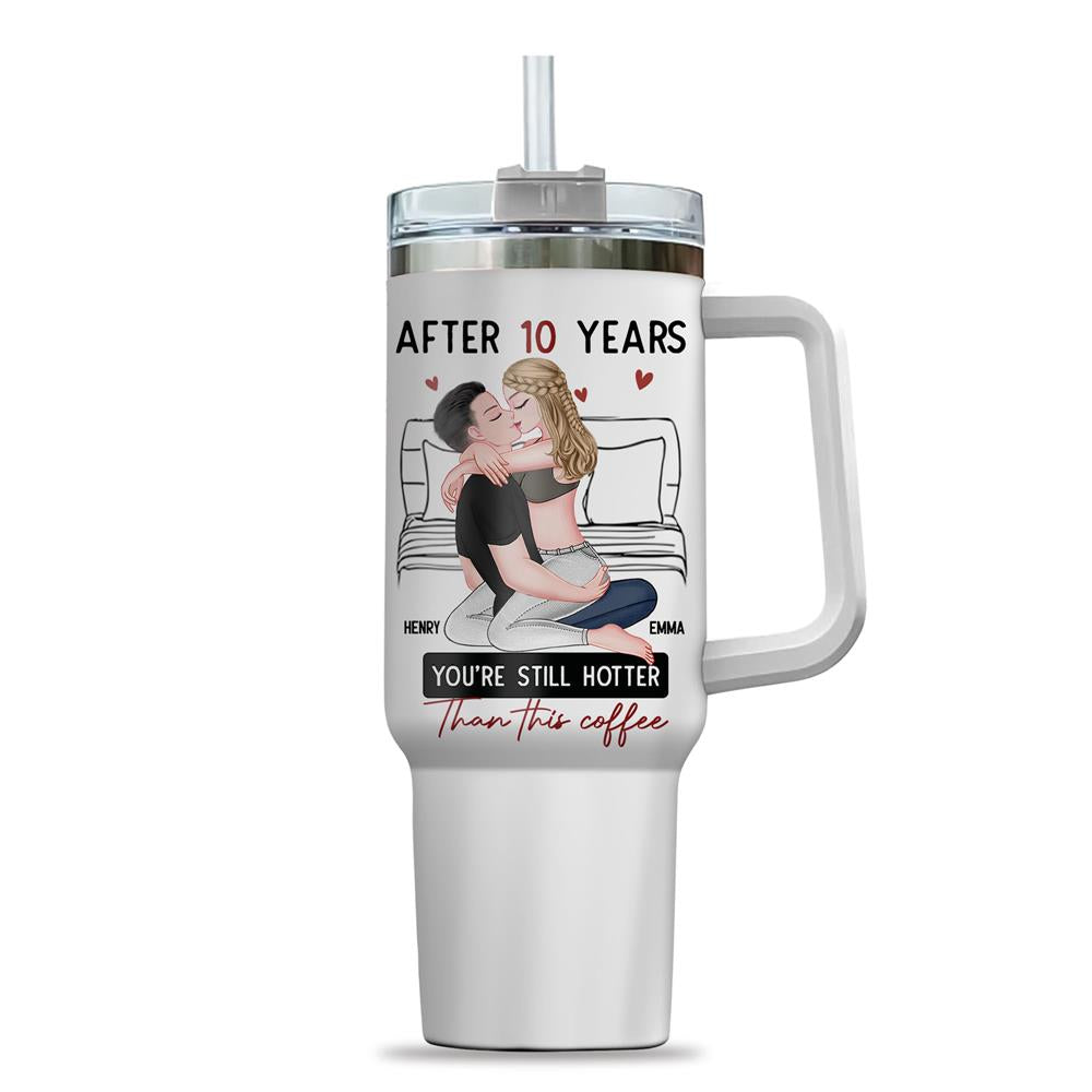 After 10 Years You're Still Hotter Than This Coffee - Personalized 40oz Stainless Steel Tumbler - Anniversary Gifts For Her, Wife, Girlfriend Nh00