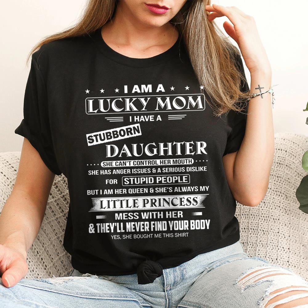 I Am A Lucky Mom I Have A Stubborn Daughter Shirt Shirt Perfect Gift For Mom From Daughter