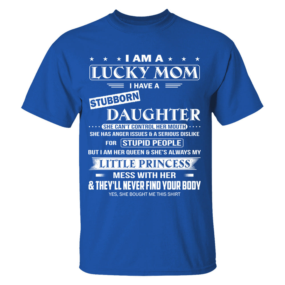 I Am A Lucky Mom I Have A Stubborn Daughter Shirt Shirt Perfect Gift For Mom From Daughter