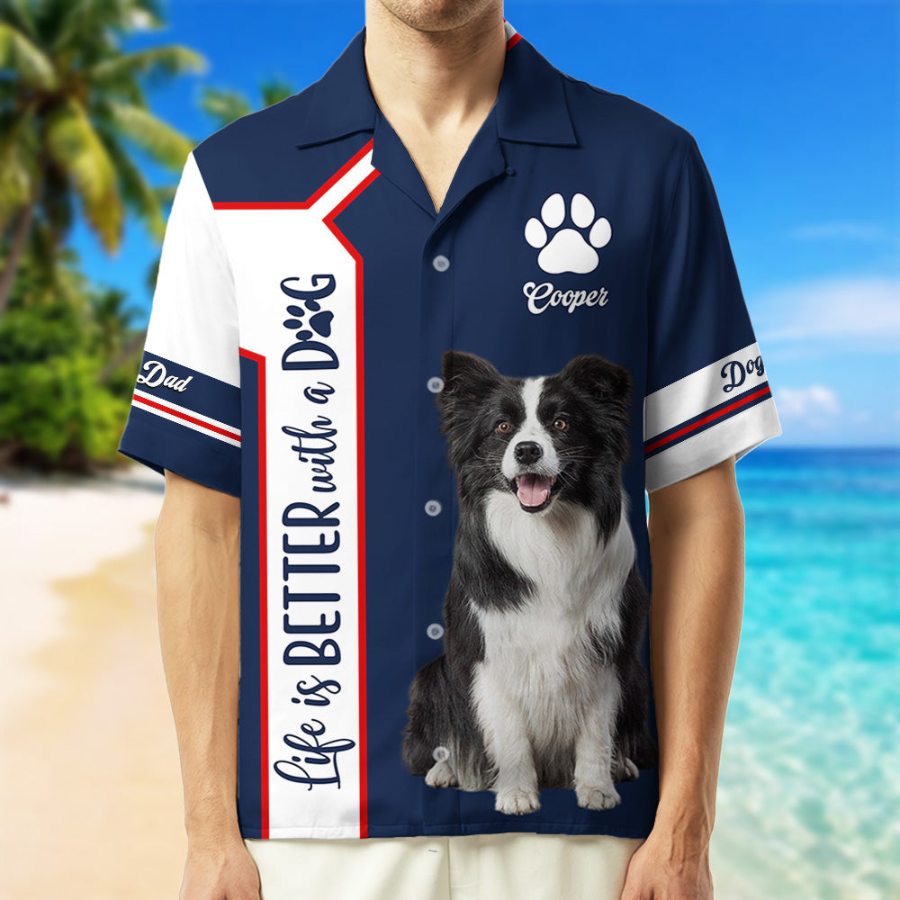 Life Is Better With A Dog, Personalized Hawaiian Shirt, Custom Photo Dog For Dog Lover T1807 Pt99