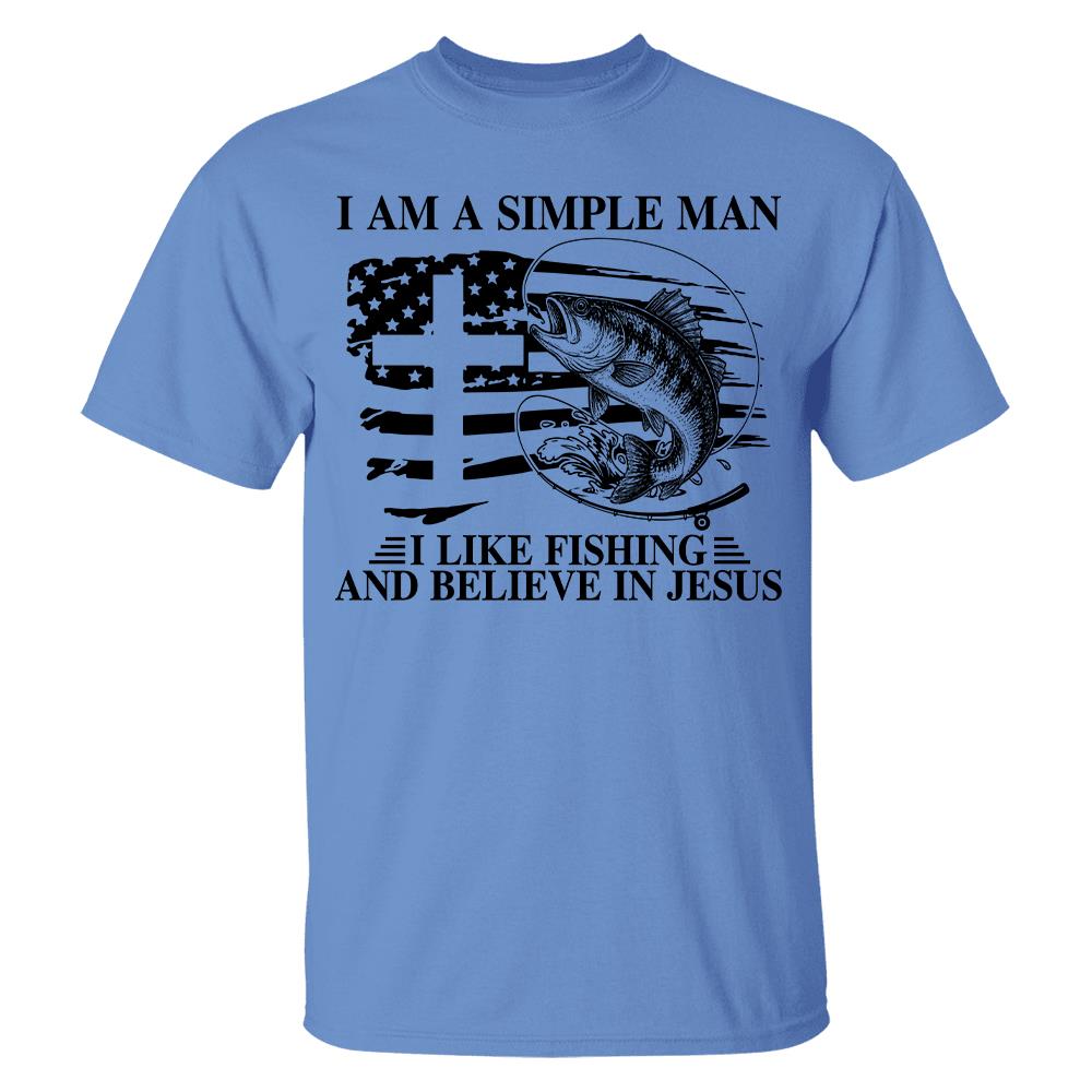 I Am A Simple Man I Like Fishing and Believe in Jesus Shirt, Christian Fisher Shirt, Jesus Fishing Shirt Na02 Hv01