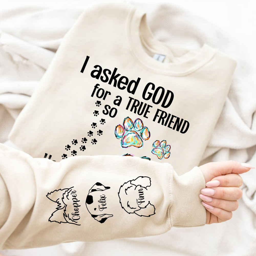 I Asked God For A True Friend He Sent Me My Dogs - Personalized Shirt - Gift For Dog Mom, Dog Dad