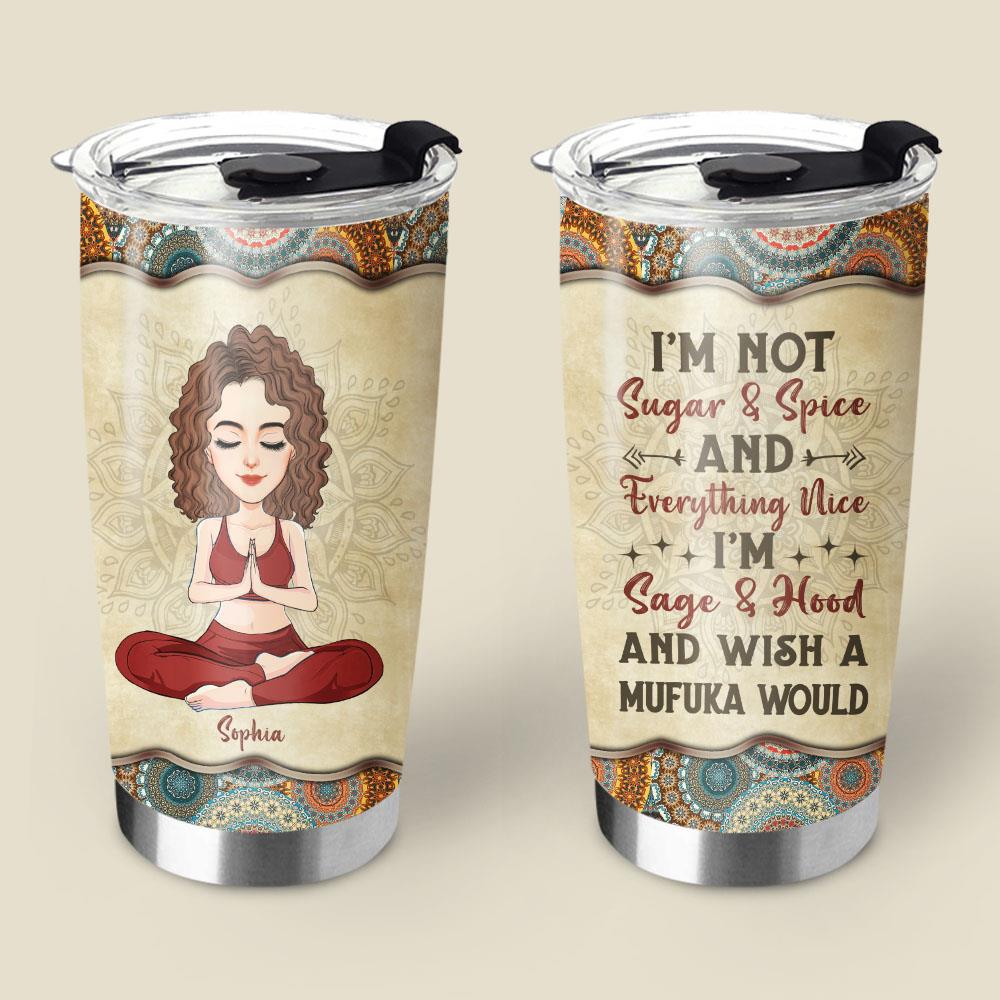 I'm Not Sugar & Spice And Everything Nice - Personalized Tumbler For Yoga Lovers NA04