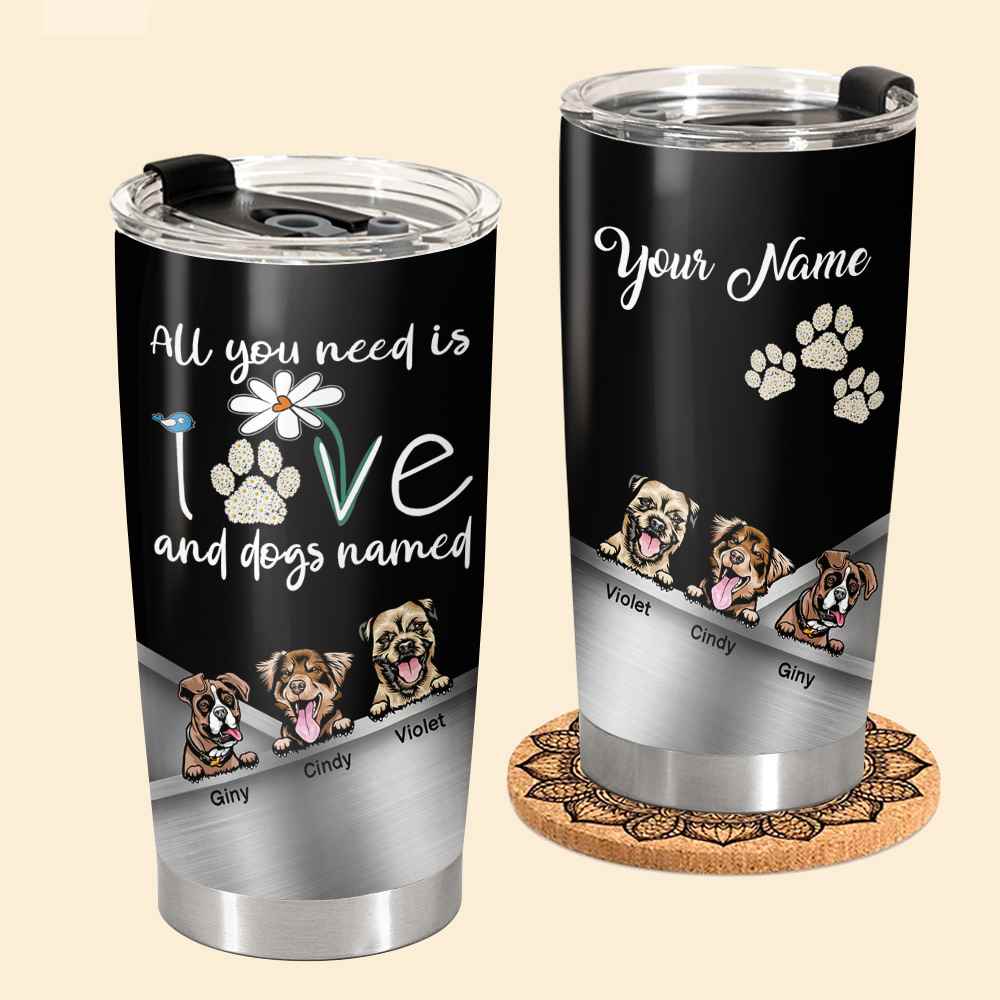 All You Need Is Love And A Dog Named Personalized Tumbler Gift For Dog Mom