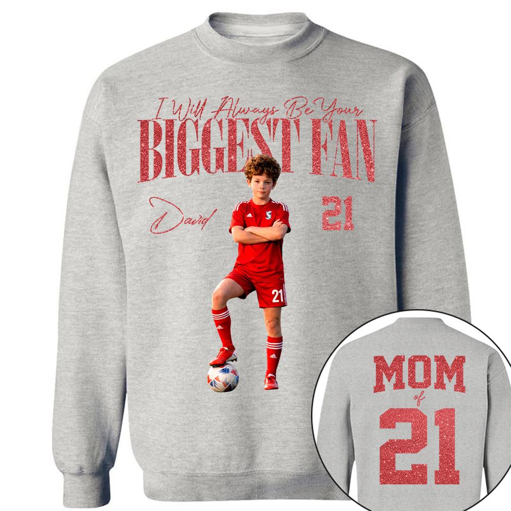 I'll Always Be Your Biggest Fan - Custom Photo Player Soccer - Personalized Soccer Mom Shirt T1807