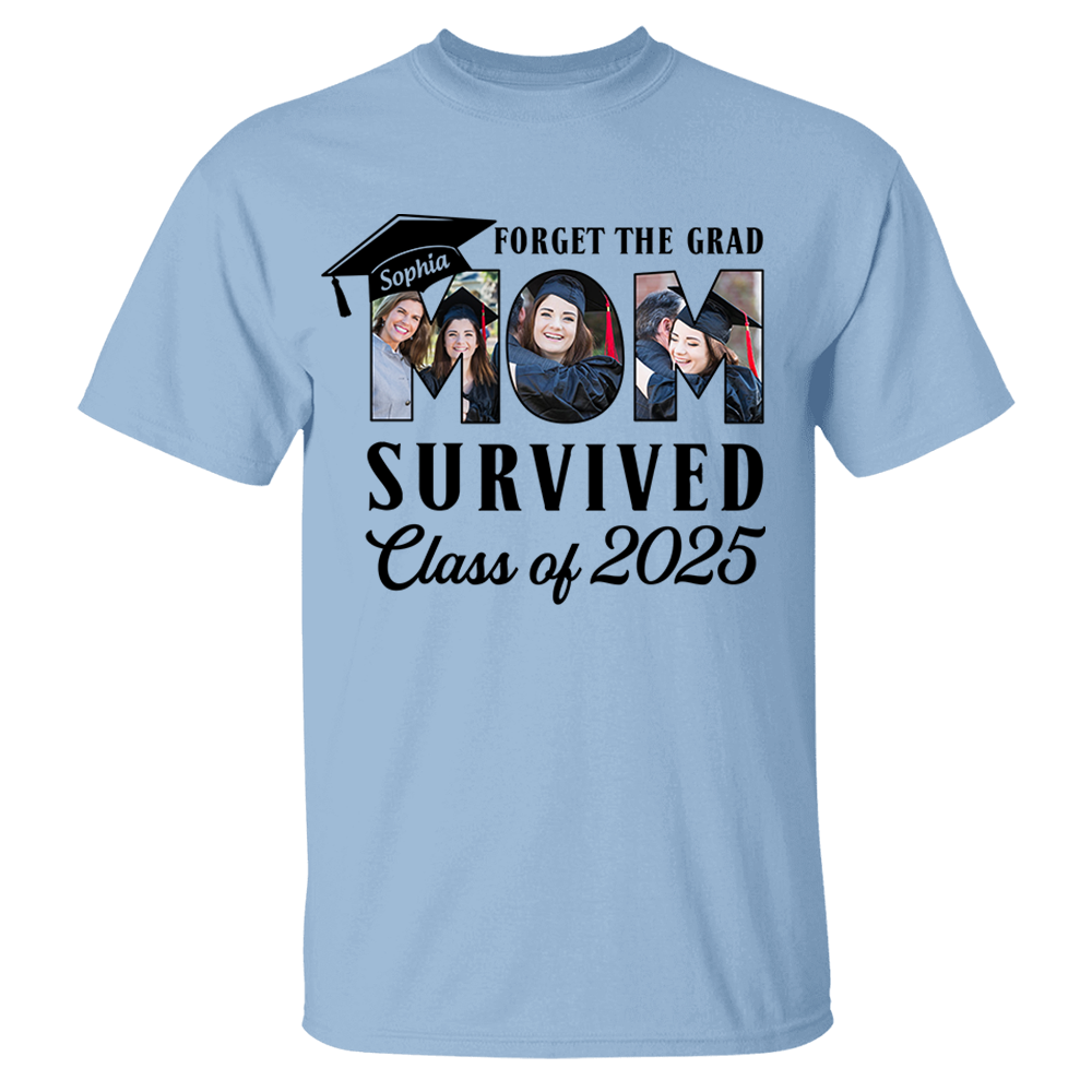 Forget The Grad Mom Survived Class of 2025 Personalized Graduation Shirt Gift For Parents Graduate K1702