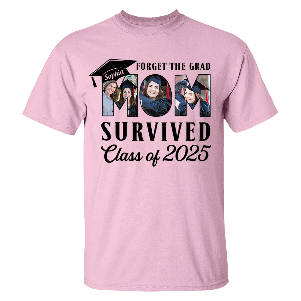Forget The Grad Mom Survived Class of 2025 Personalized Graduation Shirt Gift For Parents Graduate K1702