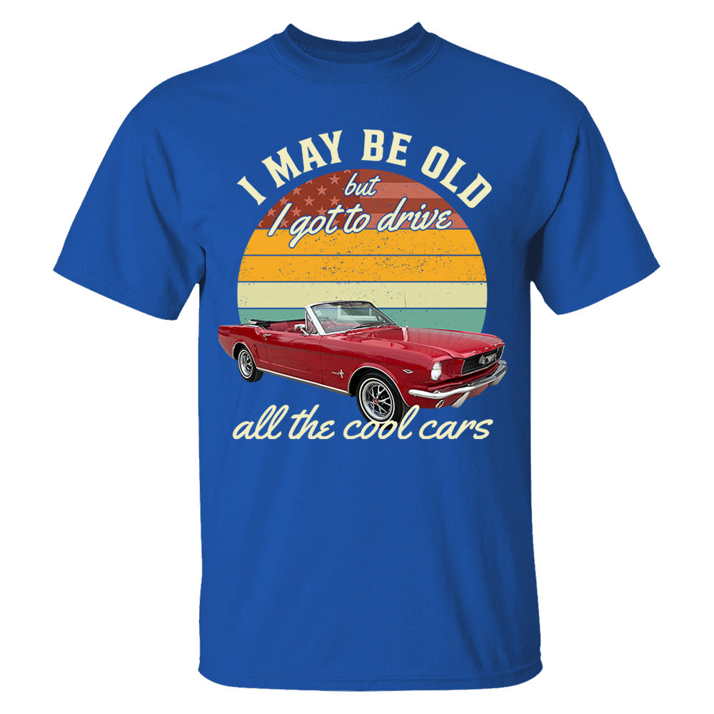 I May Be Old But I Got Drive All The Cool Cars - Custom Upload Photo Shirt