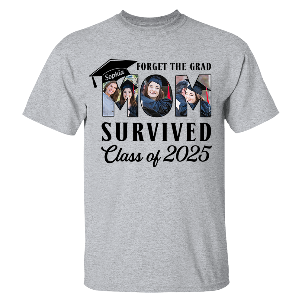 Forget The Grad Mom Survived Class of 2025 Personalized Graduation Shirt Gift For Parents Graduate K1702