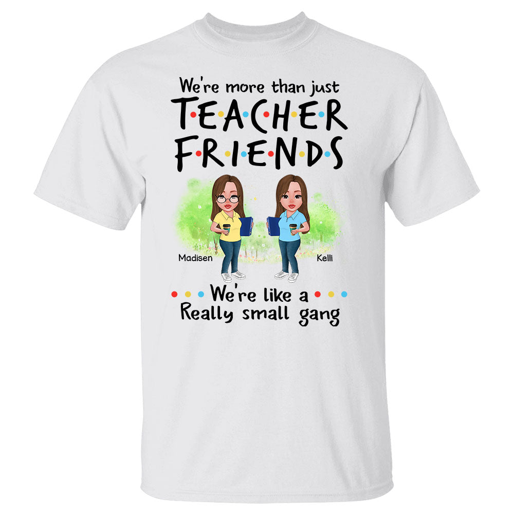 We're More Than Just Teacher Friends We're Like A Really Small Gang Personalized Shirt