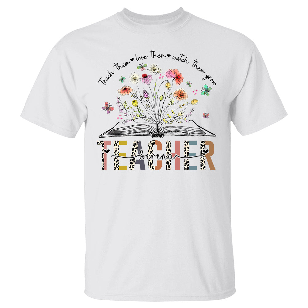 Personalized Shirts Teach Them Love Them Watch Them Grow Wild Flowers T-Shirt For Teachers H2511