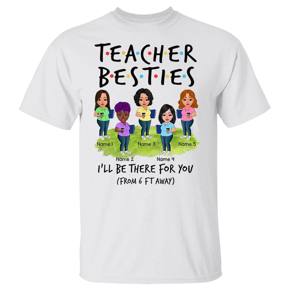 Teacher Besties I Will Be There For You From 6 Ft Away Personalized Shirt Gift For Teacher Besties Colleague