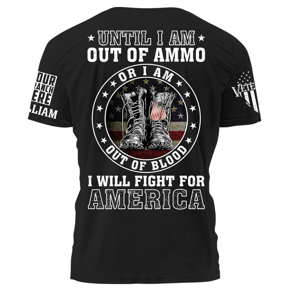 Until I am Out Of Ammo Or I Am Out Of Blood I Will Fight For America Personalized Shirt For Veteran H2511