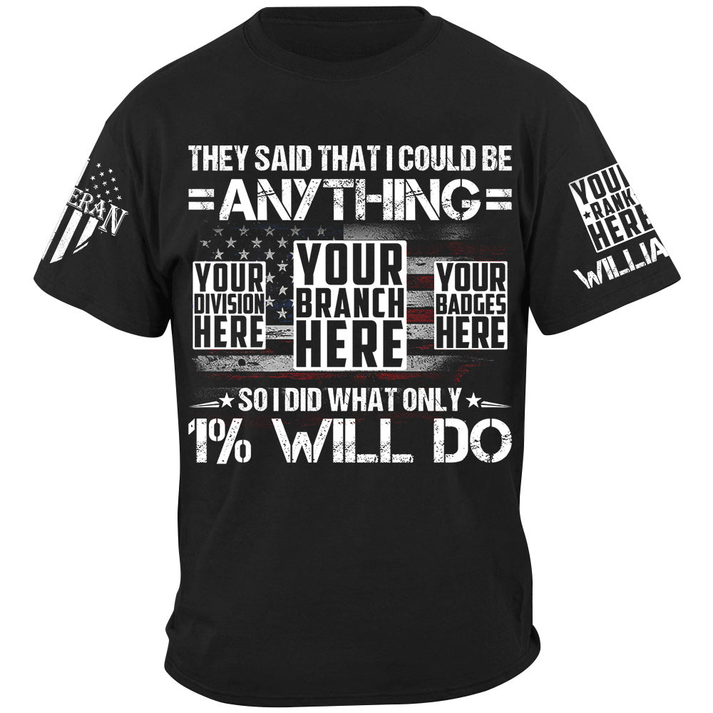 They Said That I Could Be Anything So I Did What Only 1% Will Do Custom Shirt For Veteran H2511