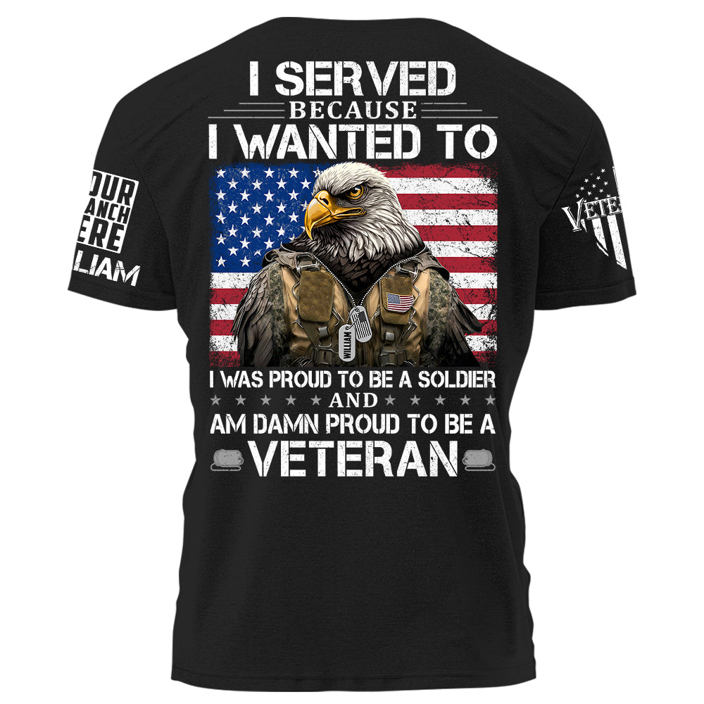 I Served Because I Wanted To And Am Damn Proud To Be A Veteran Personalized Grunge Style Shirt For Veteran H2511