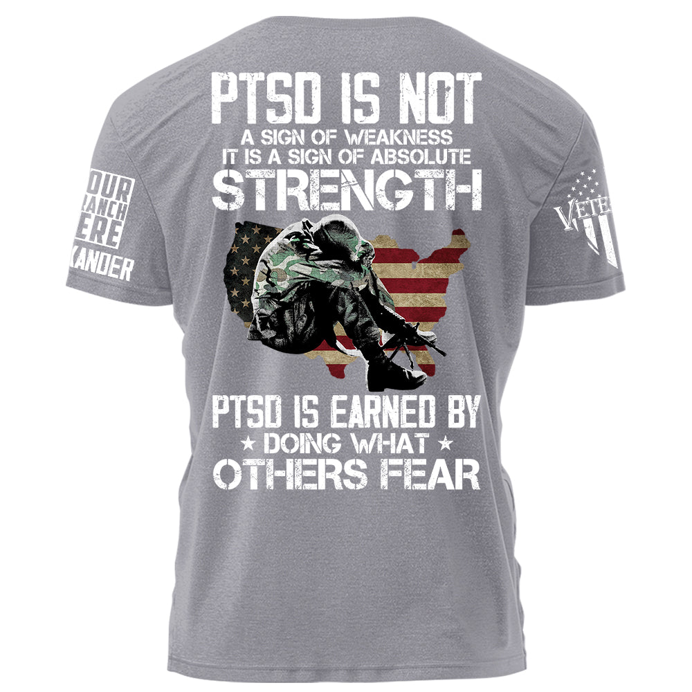 PTSD Is NOt A Sign Of Weakness PTSD Is Earned By Doing What Others Fear Personalized Grunge Style Shirt For Veteran H2511