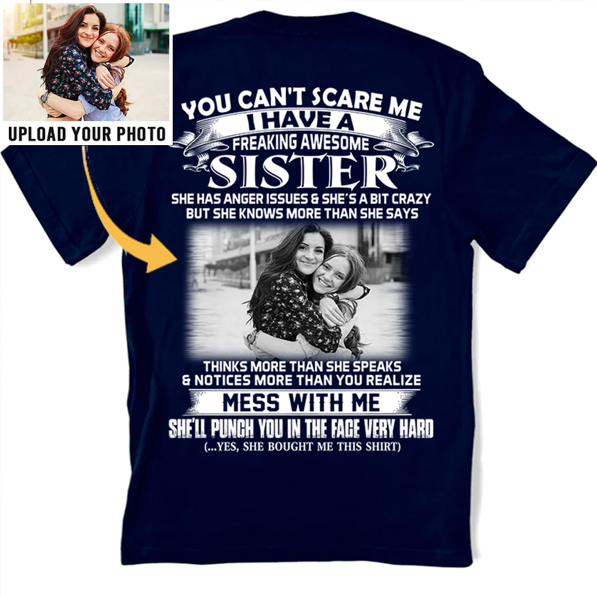 Custom Photo Shirt Gift For Sister - Personalized Gifts For Brother - You Can't Scare Me I Have A Freakin' Awesome Sister Shirt