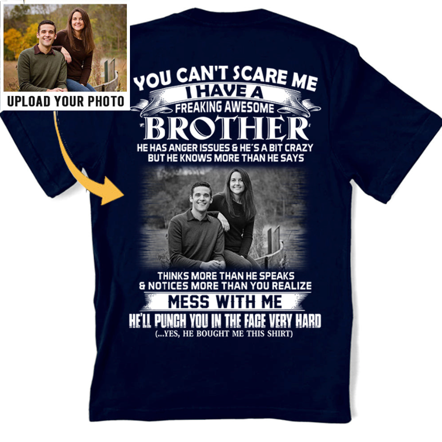 Custom Photo Shirt Gift For Sister - Personalized Gifts For Brother - You Can't Scare Me I Have A Freakin' Awesome Brother
