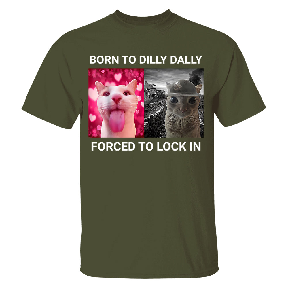 Born to Dilly Dally Forced to Lock in Funny Meme Cute Cat Shirts