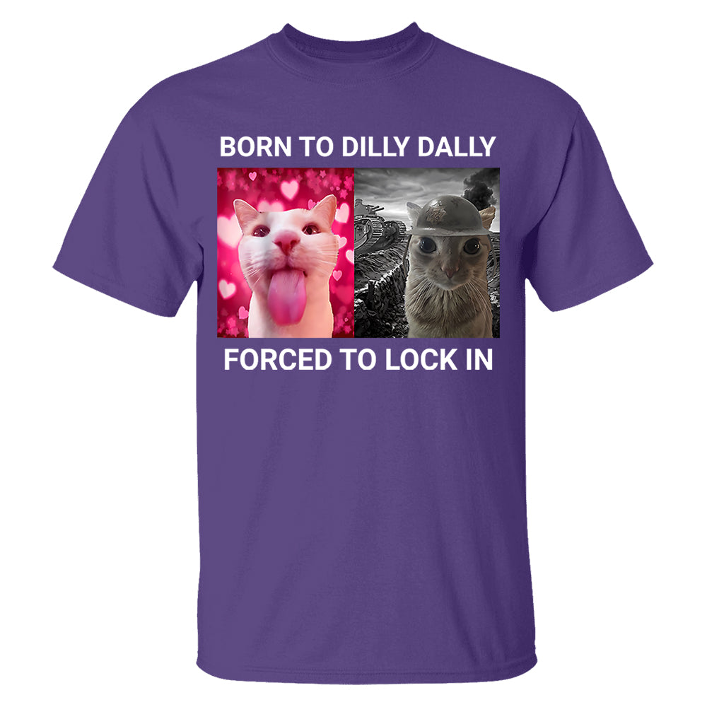 Born to Dilly Dally Forced to Lock in Funny Meme Cute Cat Shirts