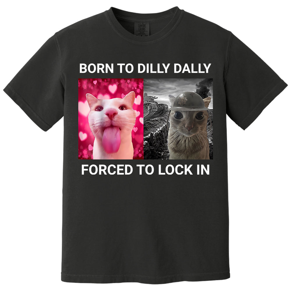 Born to Dilly Dally Forced to Lock in Funny Meme Cute Cat Shirts