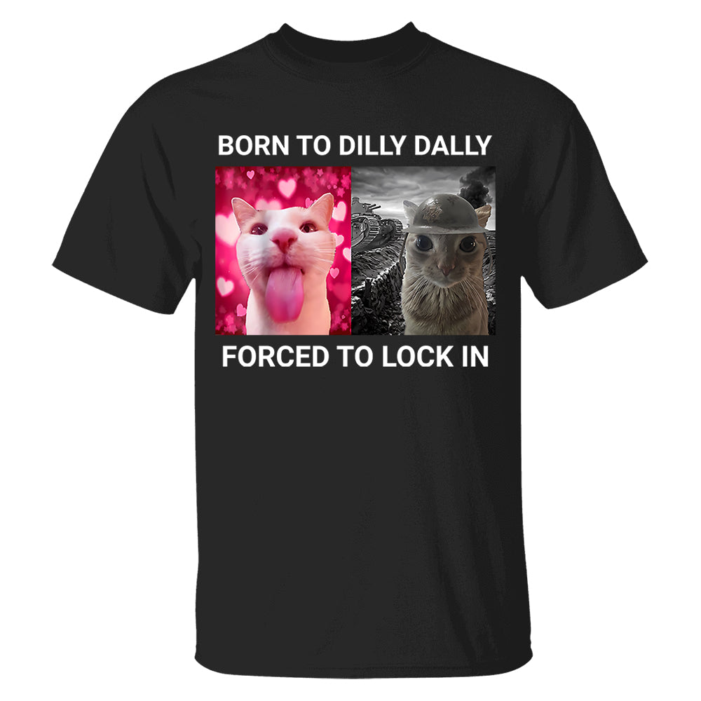 Born to Dilly Dally Forced to Lock in Funny Meme Cute Cat Shirts