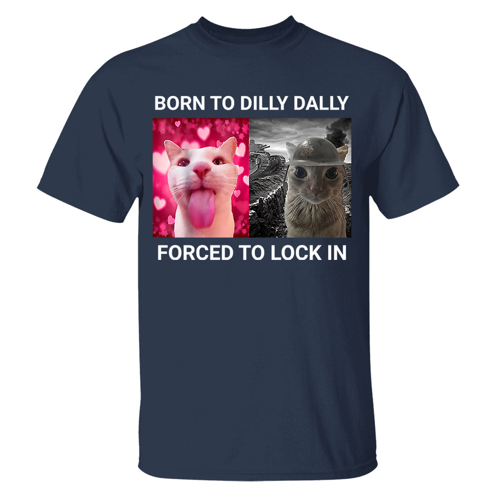 Born to Dilly Dally Forced to Lock in Funny Meme Cute Cat Shirts