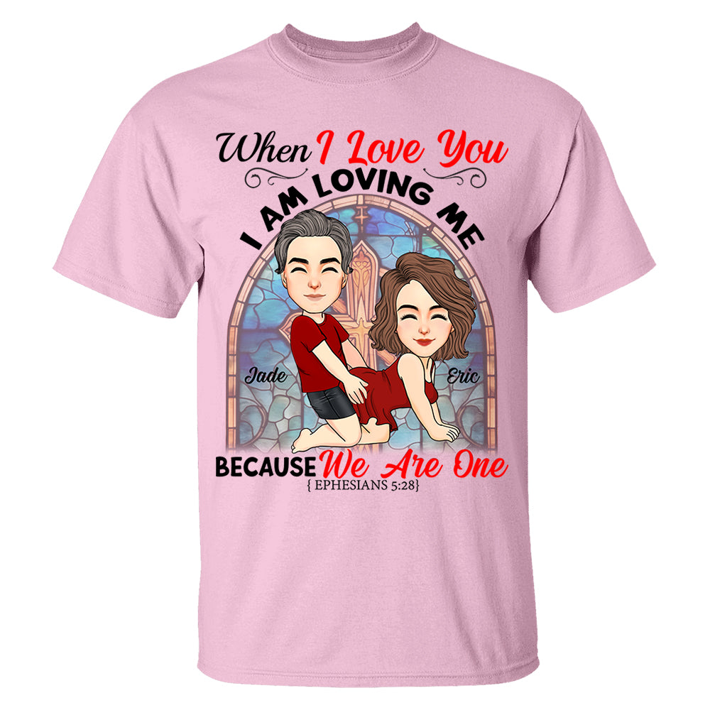 When I Love You I Am Loving Me Because We Are One - Personalized Shirt For Couple vr2