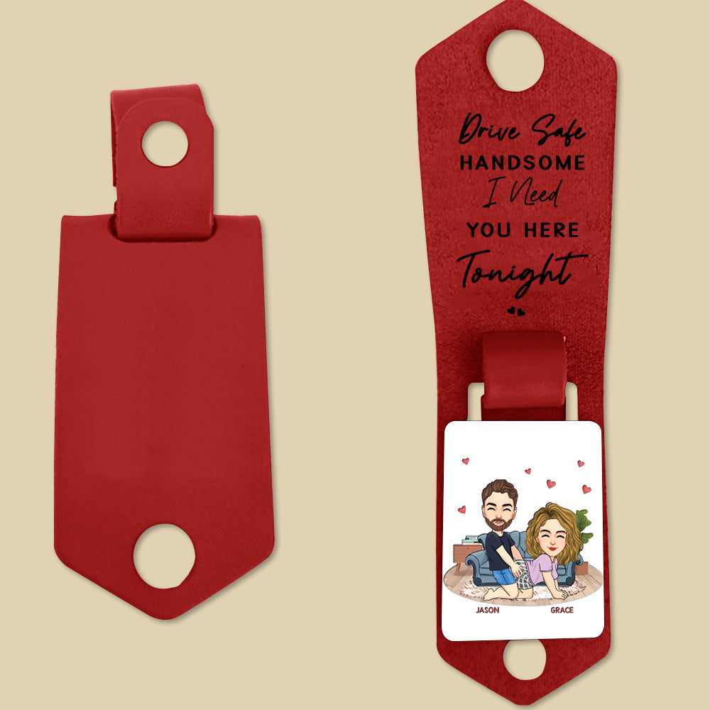 Drive Safe, Handsome... I Need You Here Tonight - Personalized Leather Keychain Anniversary Gift For Couples Tu20