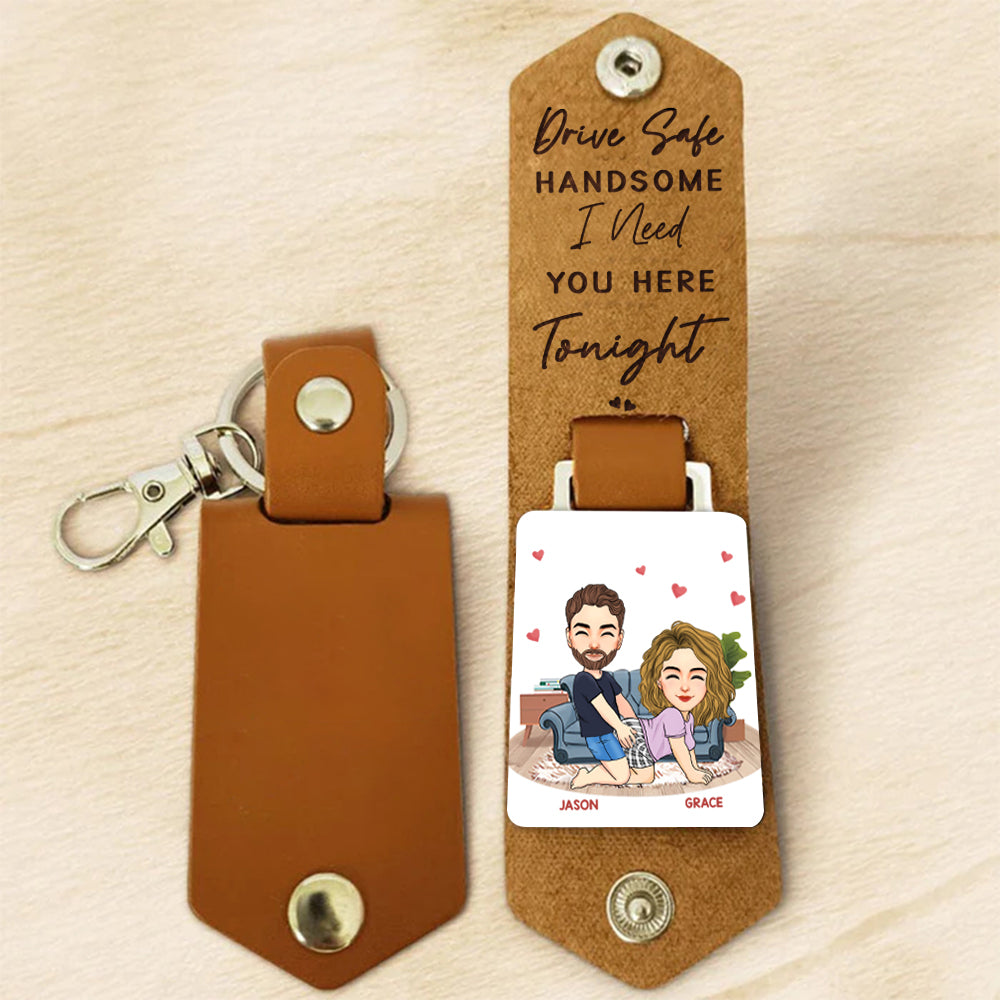 Drive Safe, Handsome... I Need You Here Tonight - Personalized Leather Keychain Anniversary Gift For Couples Tu20