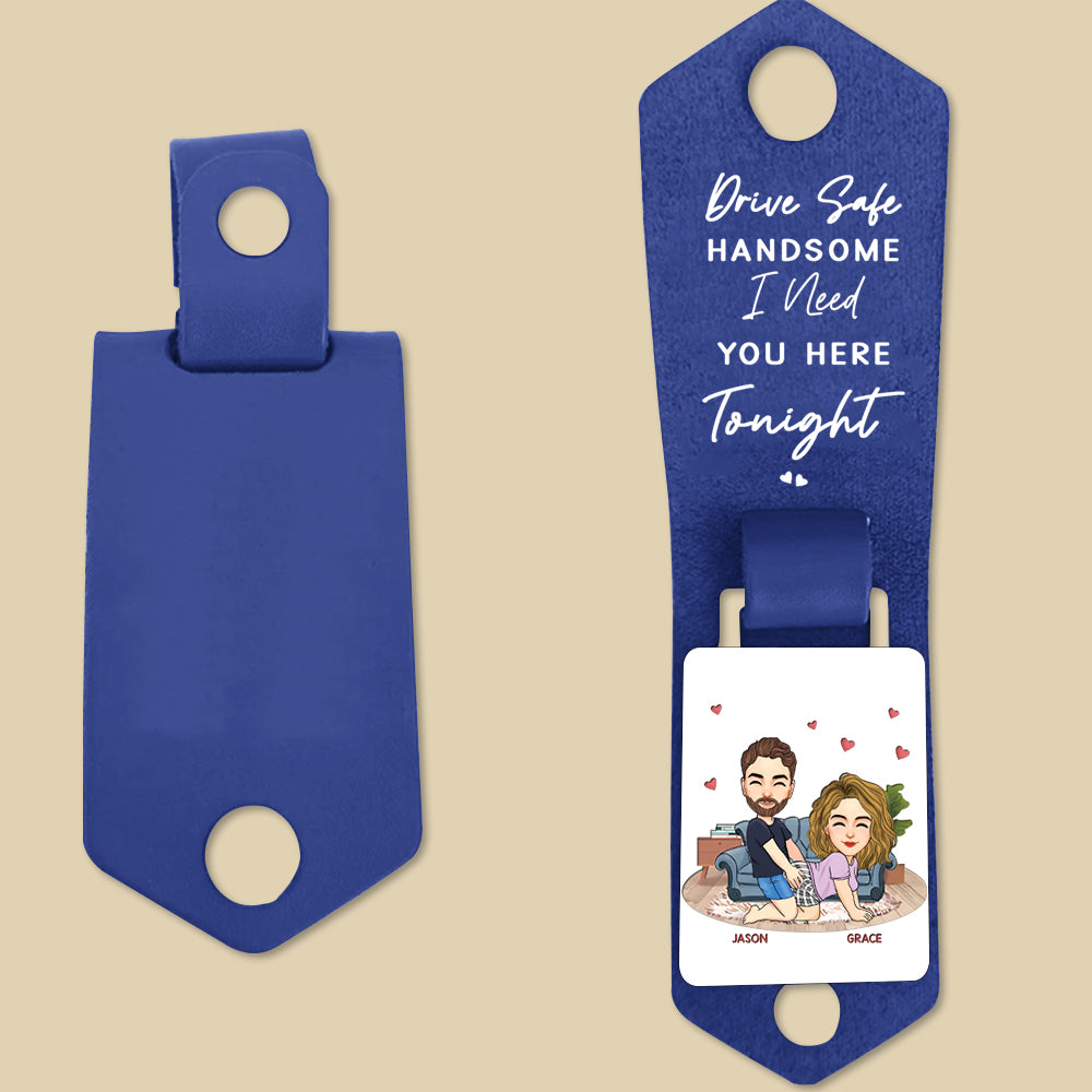 Drive Safe, Handsome... I Need You Here Tonight - Personalized Leather Keychain Anniversary Gift For Couples Tu20