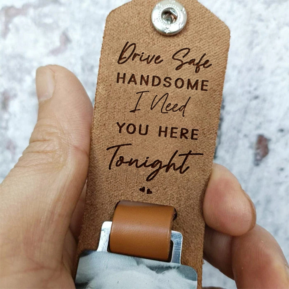 Drive Safe, Handsome... I Need You Here Tonight - Personalized Leather Keychain Anniversary Gift For Couples Tu20