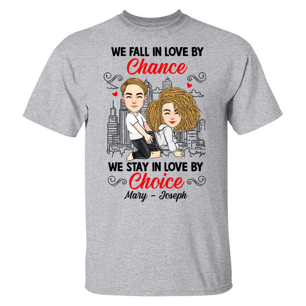 We Fall In Love By Chance We Stay In Love By Choice - Personalized Shirt For Couple 
