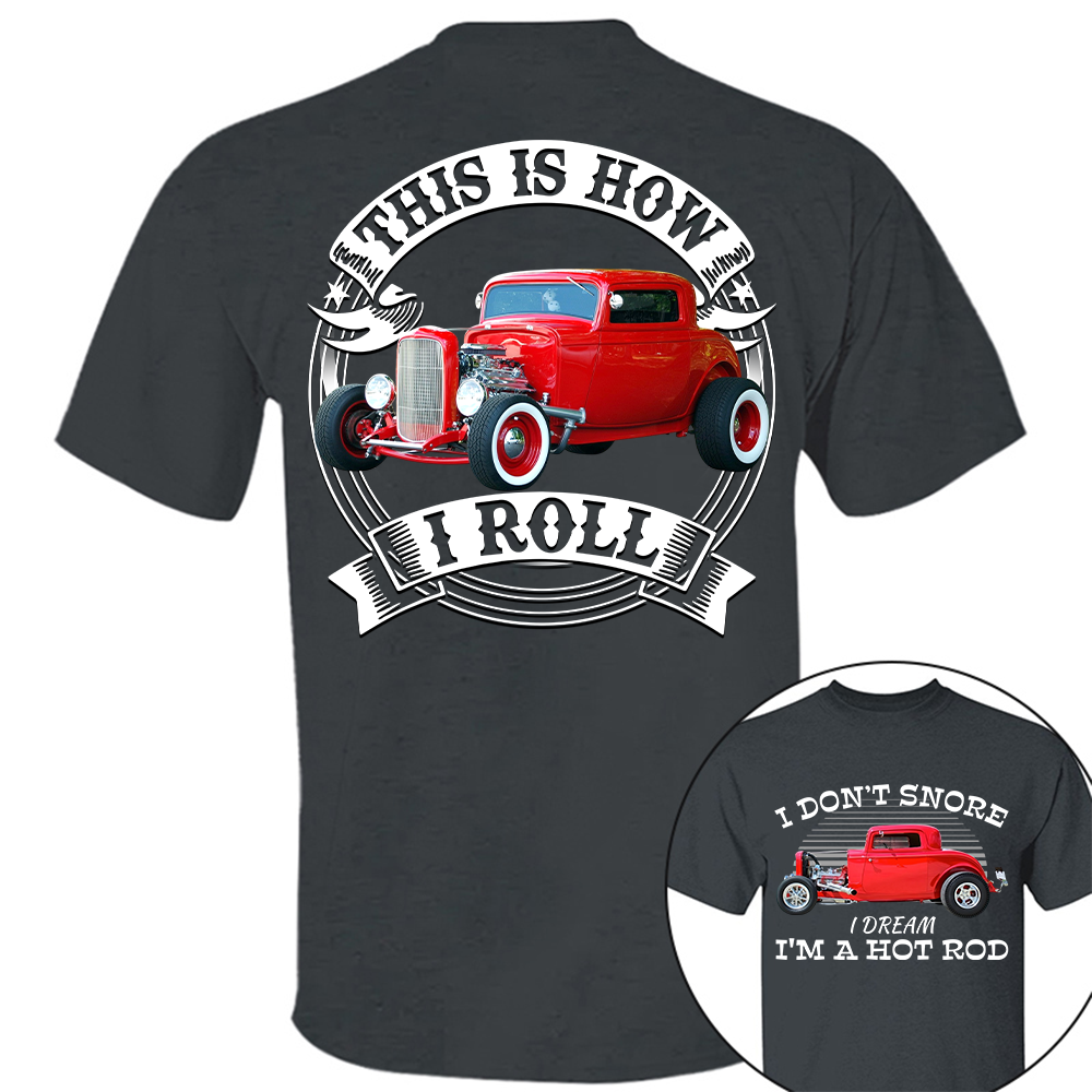 I Dont Snore I Dream Im A Hot Rod - This is How I Roll - Custom Photo Car Shirrt A2110