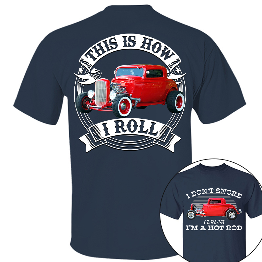 I Dont Snore I Dream Im A Hot Rod - This is How I Roll - Custom Photo Car Shirrt A2110