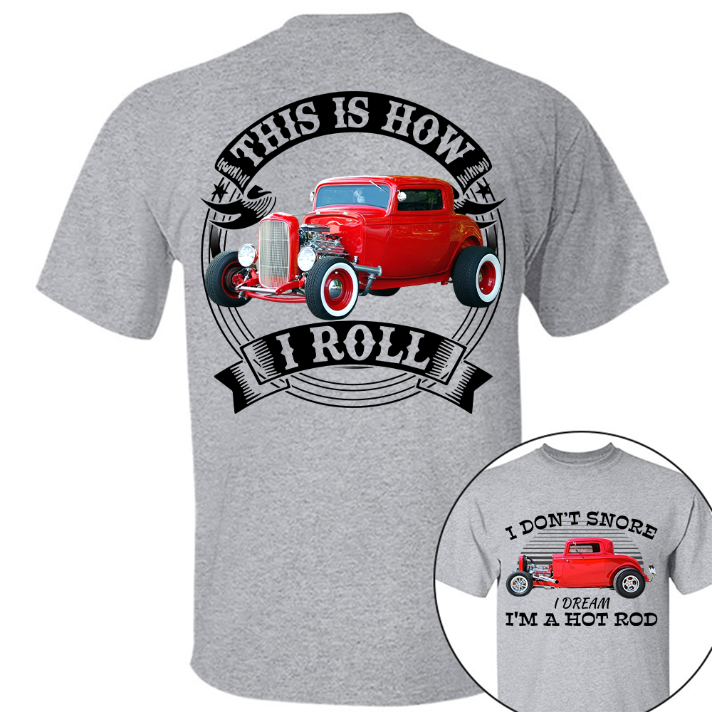 I Dont Snore I Dream Im A Hot Rod - This is How I Roll - Custom Photo Car Shirrt A2110