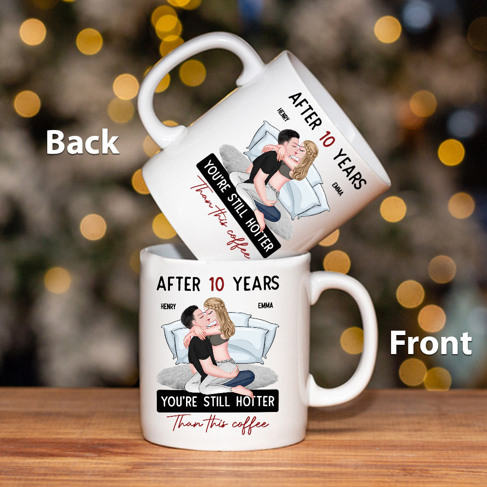 After 10 Years You're Still Hotter Than This Coffee - Personalized Mug - Anniversary Gifts For Her, Wife, Girlfriend Nh00