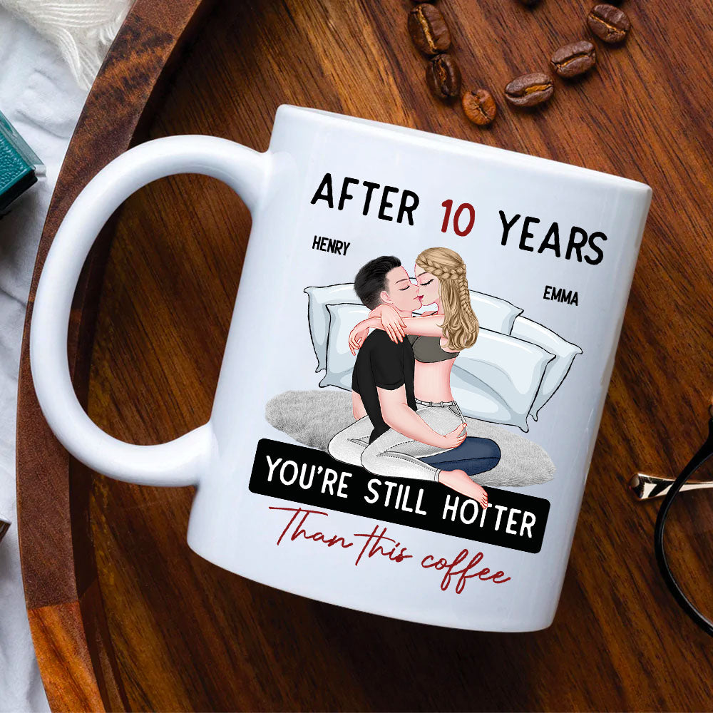 After 10 Years You're Still Hotter Than This Coffee - Personalized Mug - Anniversary Gifts For Her, Wife, Girlfriend Nh00