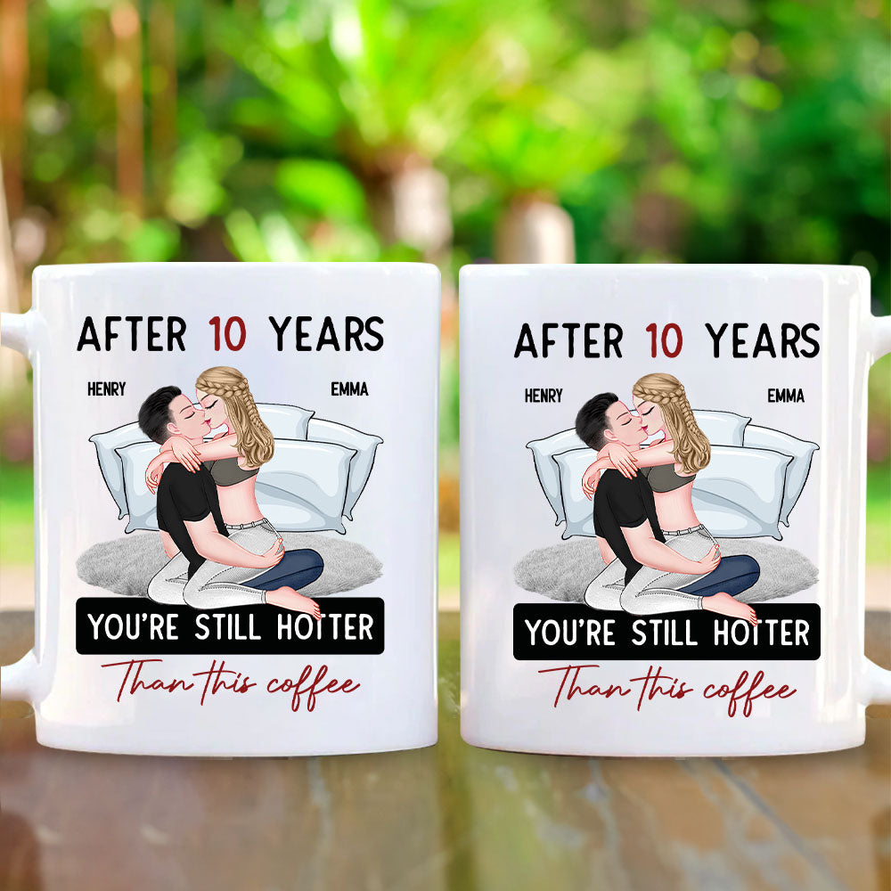 After 10 Years You're Still Hotter Than This Coffee - Personalized Mug - Anniversary Gifts For Her, Wife, Girlfriend Nh00