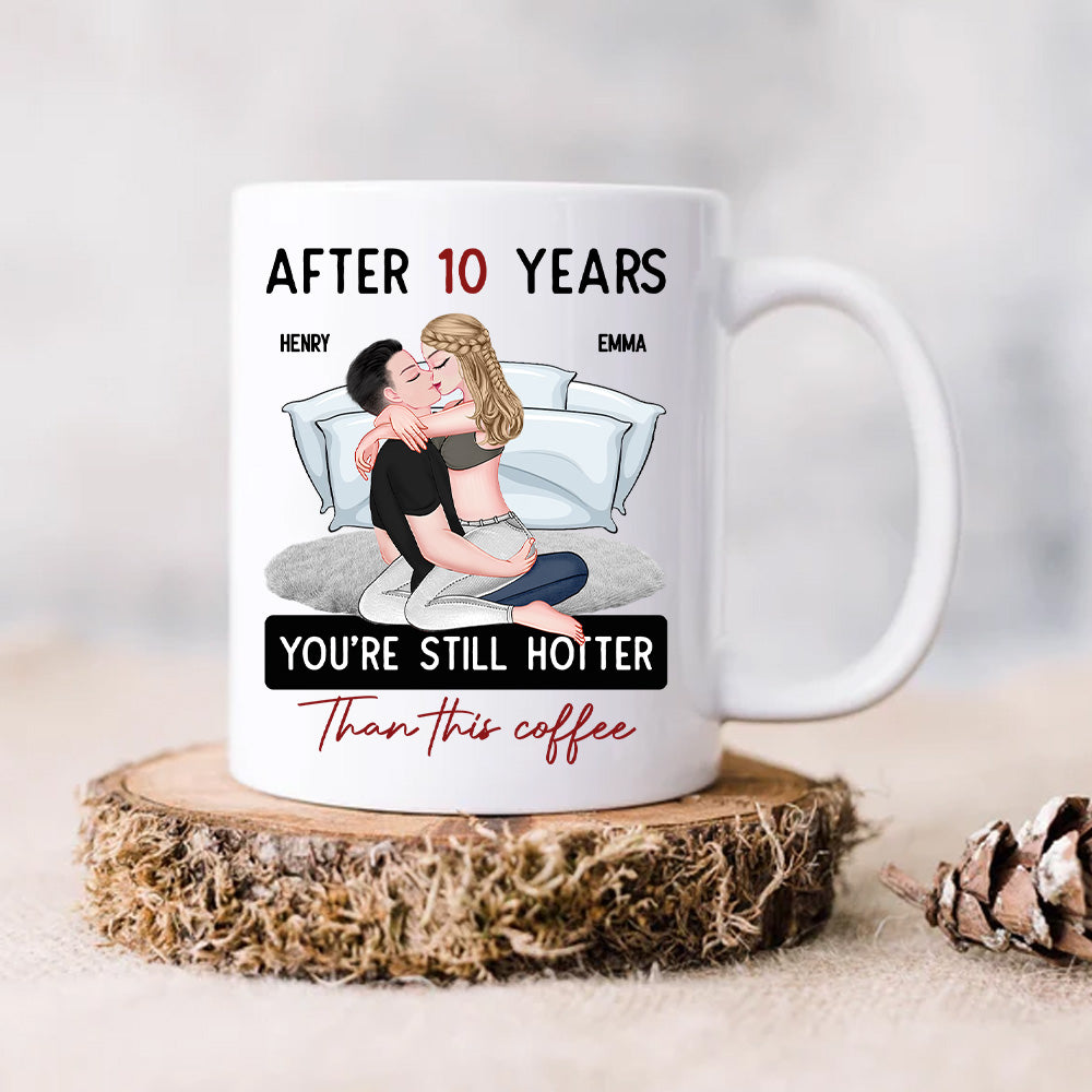 After 10 Years You're Still Hotter Than This Coffee - Personalized Mug - Anniversary Gifts For Her, Wife, Girlfriend Nh00