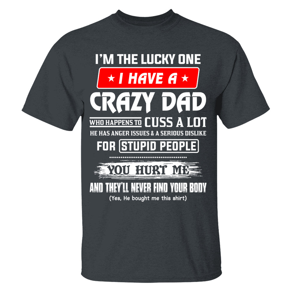 I'm The Lucky One I Have A Crazy Dad Shirt Shirt Perfect Gift For Daughter