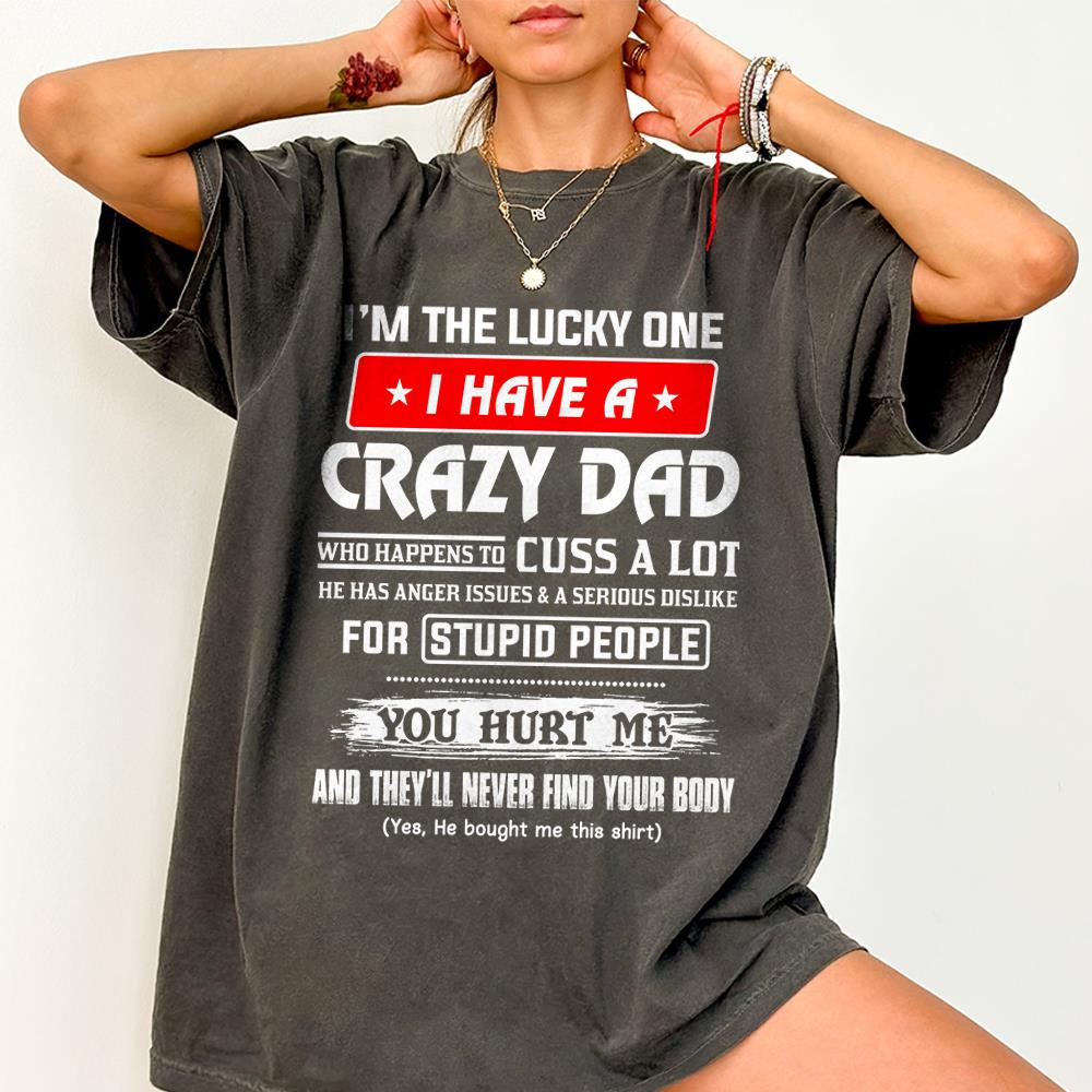 I'm The Lucky One I Have A Crazy Dad Shirt Shirt Perfect Gift For Daughter