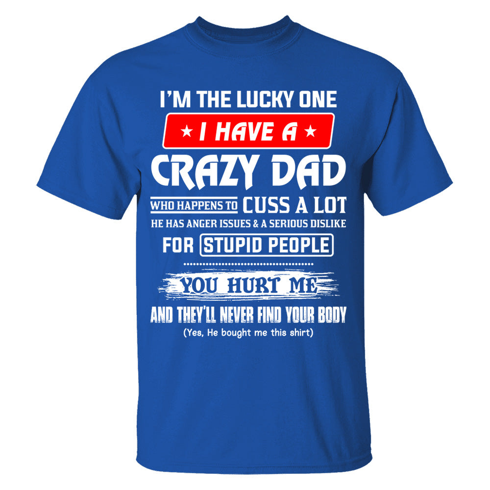 I'm The Lucky One I Have A Crazy Dad Shirt Shirt Perfect Gift For Daughter