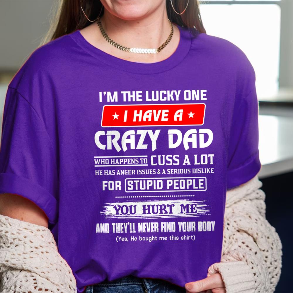 I'm The Lucky One I Have A Crazy Dad Shirt Shirt Perfect Gift For Daughter