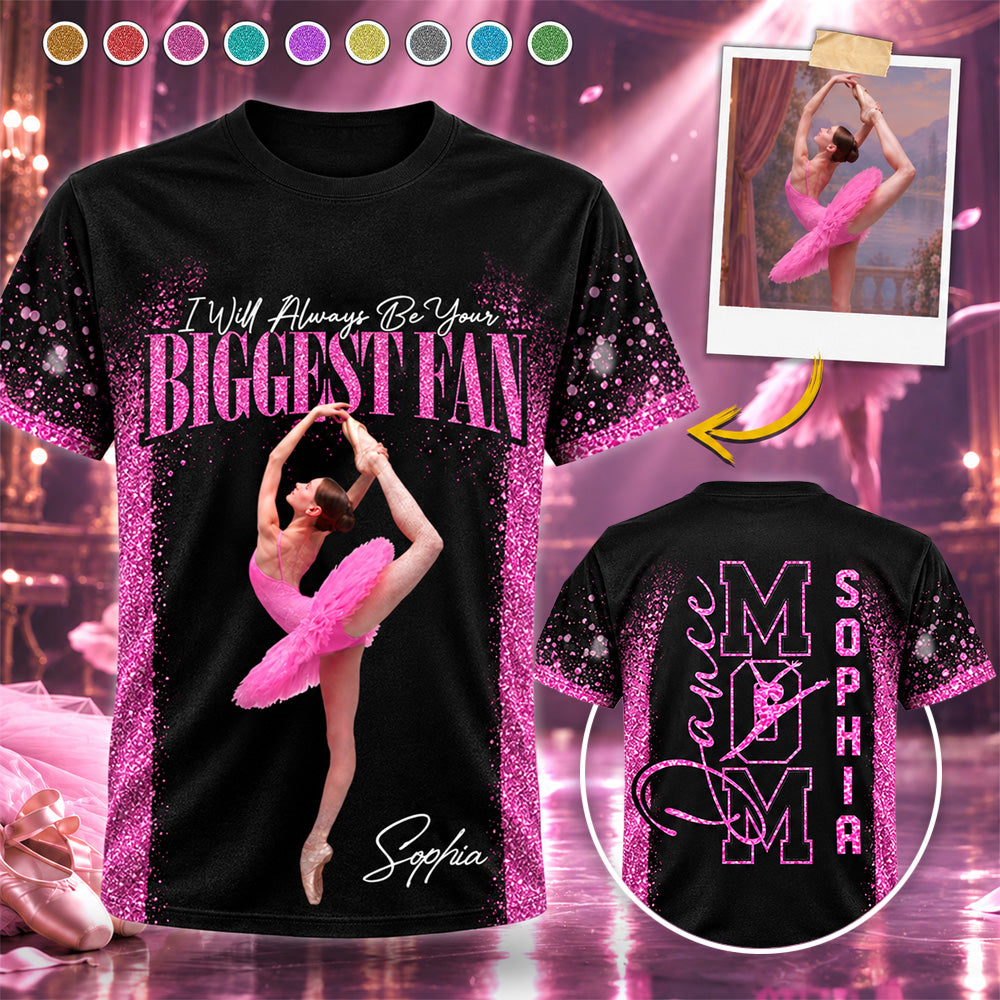 Custom I Will Always Be Your Biggest Fan Shirt,  Dance Mom Shirt, Gift For Dance Lovers L0411 Hv01