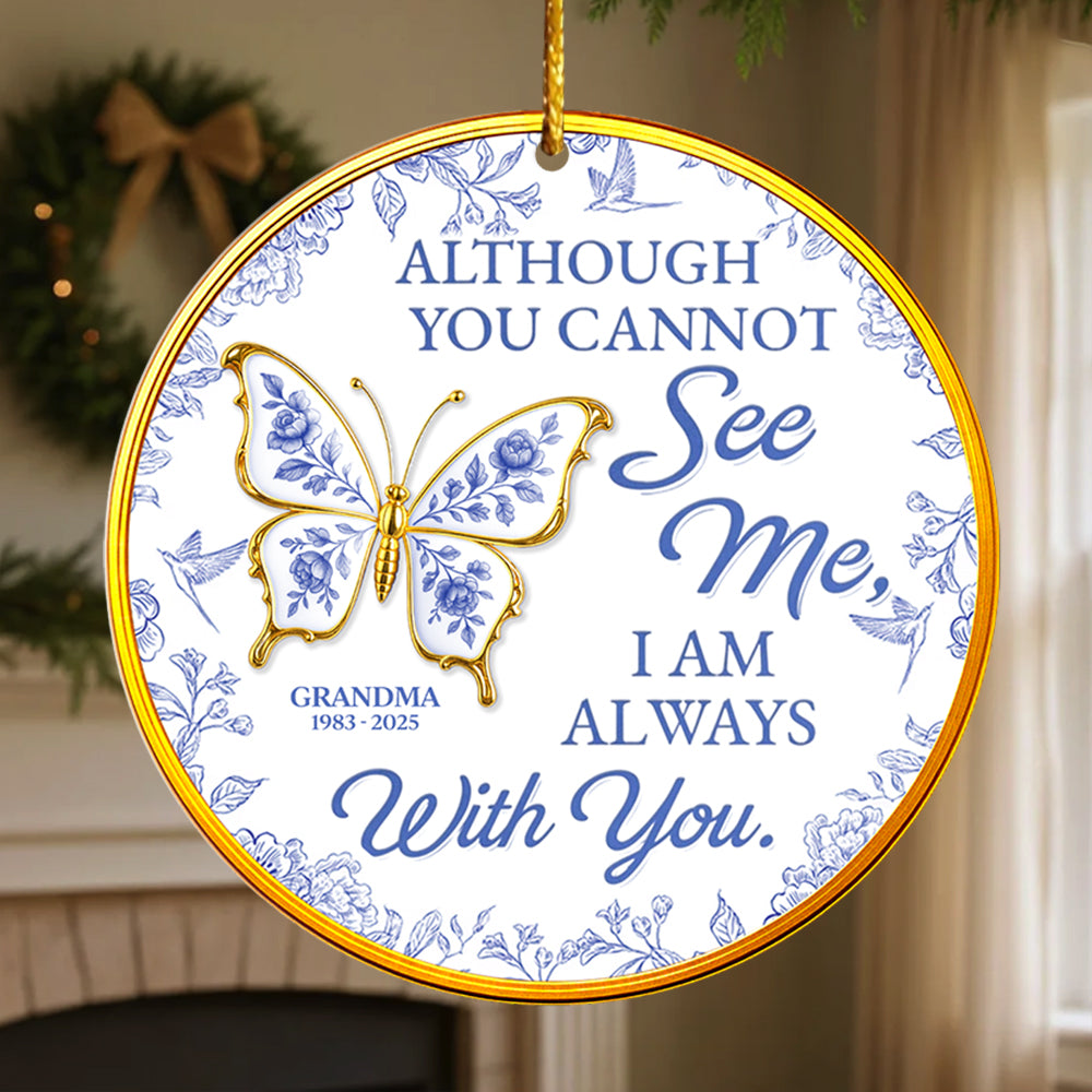 Although You Cannot See Me I Am Always With You, Custom Acrylic Ornament, Gift For Family And Memorial Lovers T1807