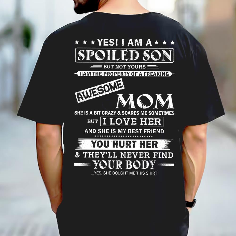 Yes! I Am A Spoiled Son But Not Yours I Am The Property Of A Freaking Awesome Mom Shirt Perfect Gift For Son