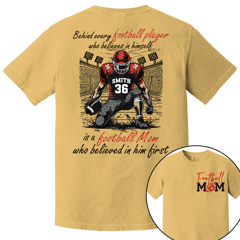 Behind Every Football Player Who Believes In Himself Is A Football Mom Who Believed In Him First, Football Mom Tshirt -TD22