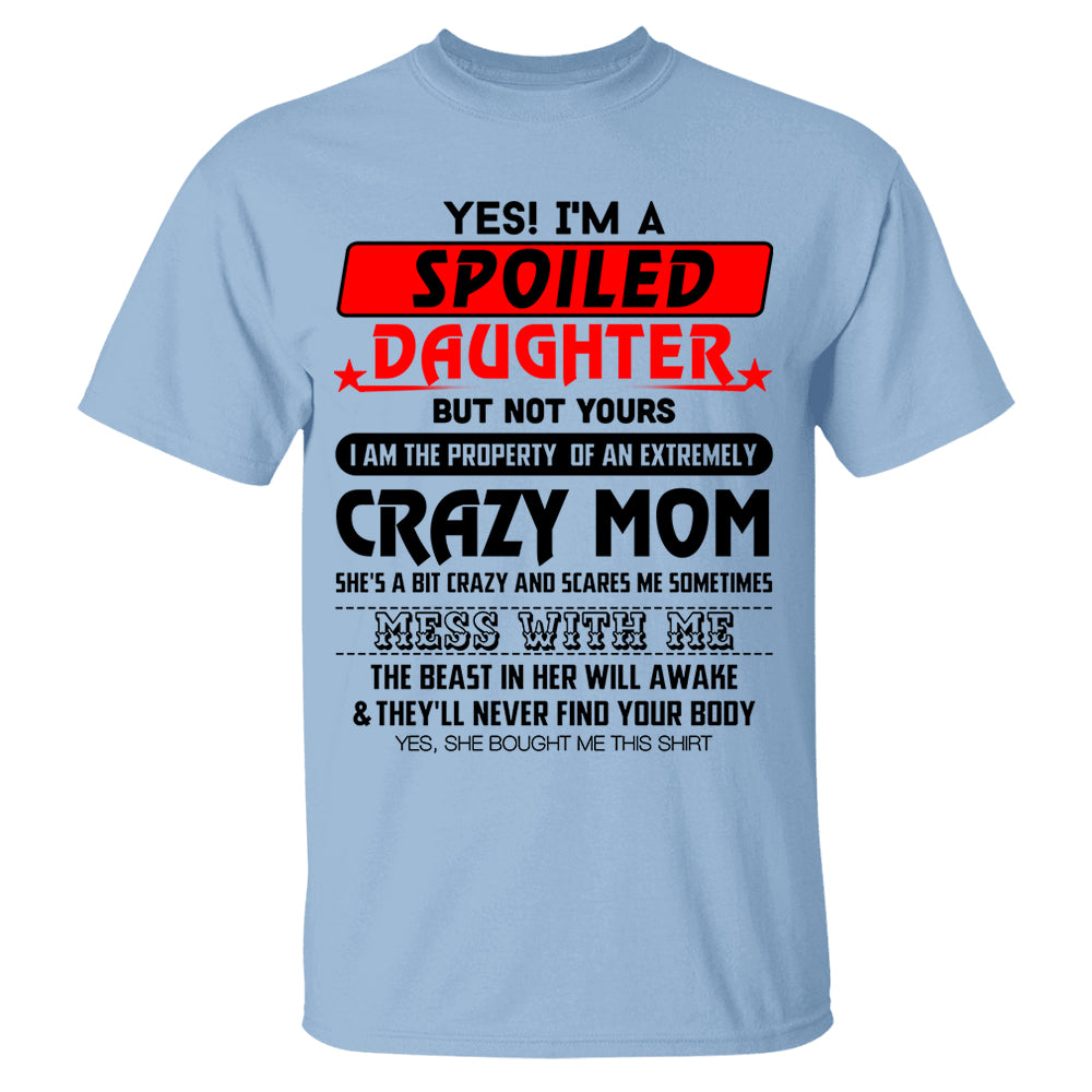 Yes! I'm A Spoiled Daughter But Not Yours Shirt Perfect Gift For Daughter